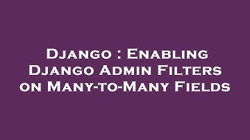 Django : Enabling Django Admin Filters on Many-to-Many Fields
