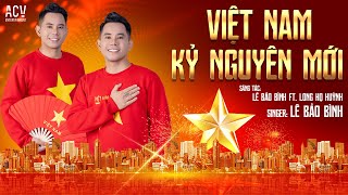 VIỆT NAM KỶ NGUYÊN MỚI | MV LYRIC | LÊ BẢO BÌNH