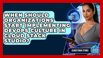 When Should Organizations Start Implementing DevOps Culture in Cloud Stack Studio?
