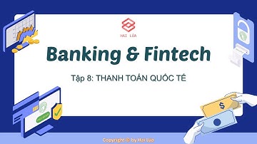 Series Banking & Fintech - Tập 8: Thanh toán quốc tế