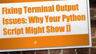Fixing Terminal Output Issues: Why Your Python Script Might Show []