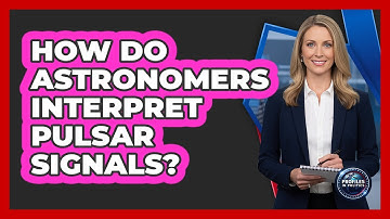 How Do Astronomers Interpret Pulsar Signals? - Profiles in Politics