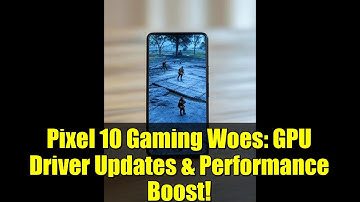 Pixel 10 Gaming Woes: GPU Driver Updates & Performance Boost!