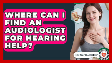 Where Can I Find An Audiologist For Hearing Help? - Everyday Hearing Help