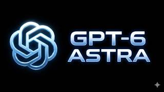 GPT-6 Astra Just Dropped — This Changes ChatGPT Forever (Don’t Skip)