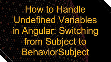 How to Handle Undefined Variables in Angular: Switching from Subject to BehaviorSubject