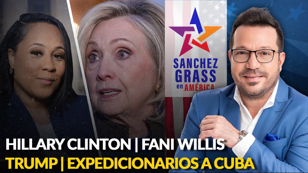Hillary Clinton | Fani Willis | Trump | Expedicionarios a Cuba  | Sánchez Grass