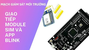 Mạch giám sát môi trường | Sử dụng Mega 2560, Module Sim giao tiếp app blink