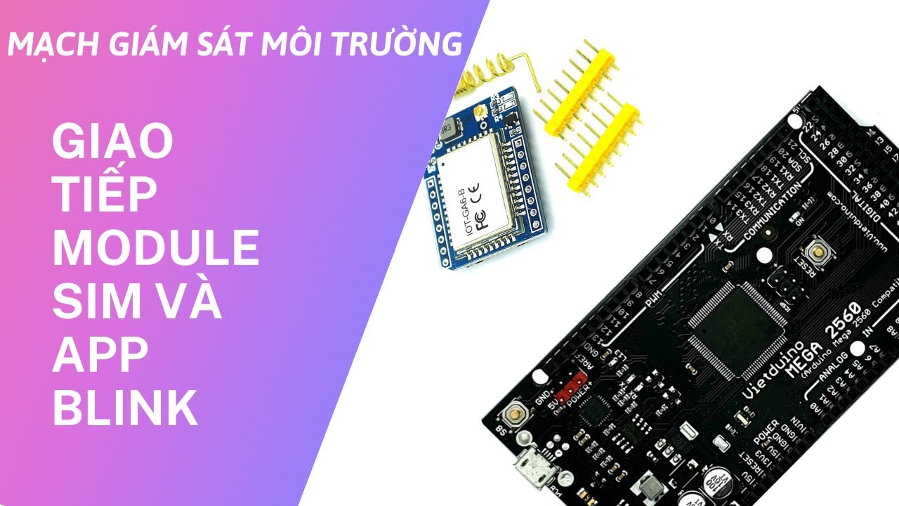 Mạch giám sát môi trường | Sử dụng Mega 2560, Module Sim giao tiếp app ...