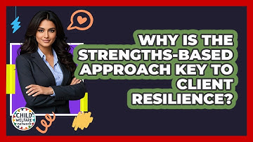 Why Is The Strengths-based Approach Key To Client Resilience? - Child Welfare Network