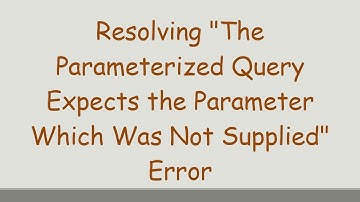 Resolving "The Parameterized Query Expects the Parameter Which Was Not Supplied" Error