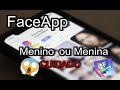 FaceApp Menino ou Menina CUIDADO 😱
