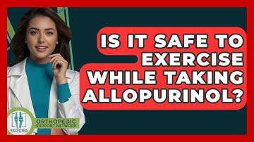 Is It Safe To Exercise While Taking Allopurinol? - Orthopedic Support Network