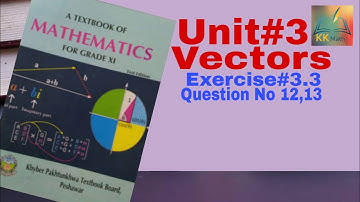 kpk board 11 class math unit 3 Vectors Exercise 3.3 Question No 12,13 @KK Maths