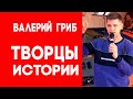 Валерий Гриб. Творцы истории