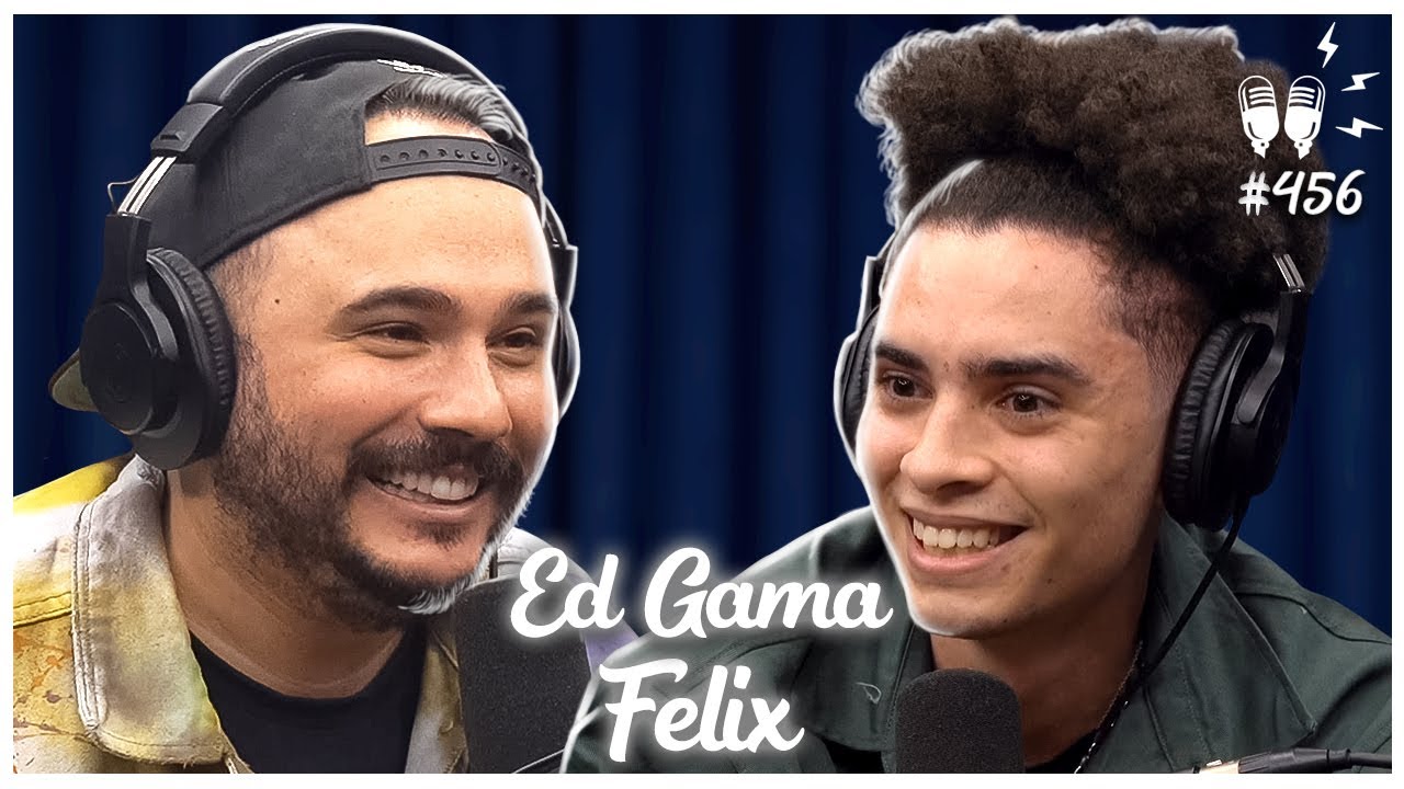 ED GAMA E FELIX (SAM) – Flow Podcast #456