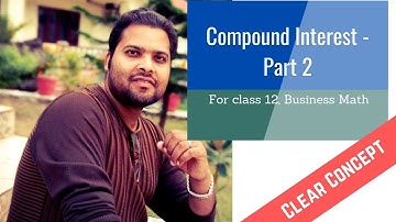 Compound Interest - Part 2 (For class 12 Business Mathematics)