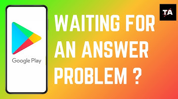 Google Playstore Waiting for an Answer Problem SOLVED