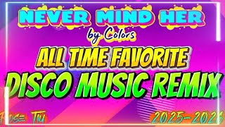 🔥NEVER MIND HER BY: COLORS 🔥ALL TIME FAVORITE DISCO MUSIC REMIX🔥#remix #song 