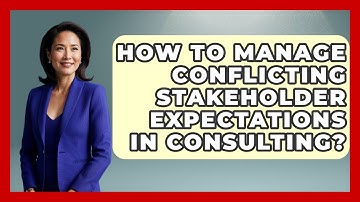 How To Manage Conflicting Stakeholder Expectations In Consulting? - Consulting Career Hub