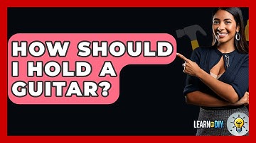 How Should I Hold A Guitar? - LearnToDIY360.com