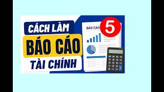 Cách Làm Báo Cáo Tài Chính Năm - Quyết Toán Thuế Thu Nhập DN Năm (Mới 2026)