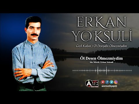 Erkan Yoksuli - Öl Deseydin Ölmezmiydim