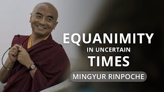 Equanimity in Uncertain Times  with Yongey Mingyur Rinpoche