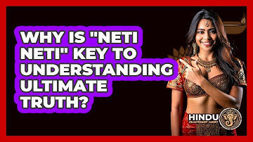 Why Is "Neti Neti" Key To Understanding Ultimate Truth? - Hindu Enlightenment Journey