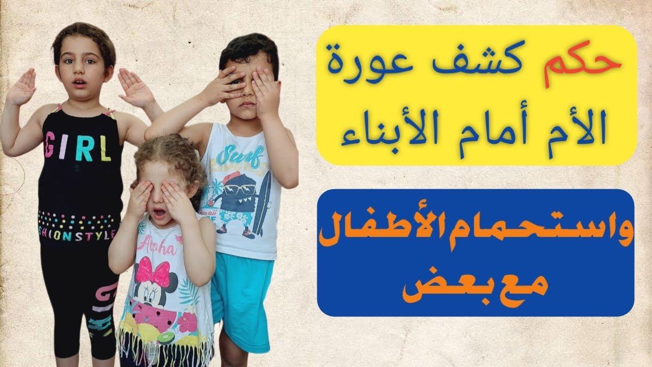 حكم كشف عورة الأم أمام الأطفال واستحمامهم مع بعض