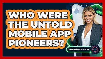 Who Were The Untold Mobile App Pioneers? - Emerging Tech Insider