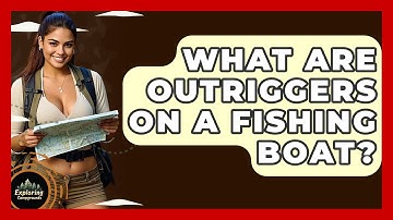 What Are Outriggers On A Fishing Boat? - Exploring Campgrounds