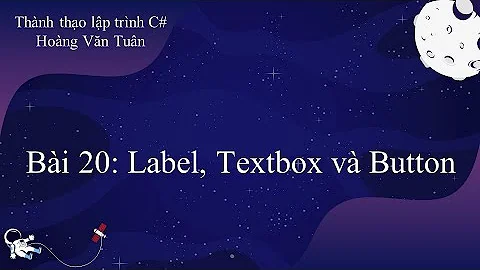 [Thành thạo C#] Bài 20: Label, Textbox và Button