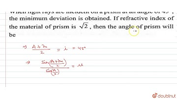 When light rays are incident on a prism at an angle of `45^(@)`, the minimum deviation is obt