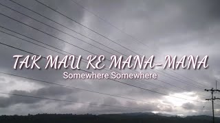 (Lirik) Tak Mau Ke Mana-mana [ SOMEWHERE SOMEWHERE ]