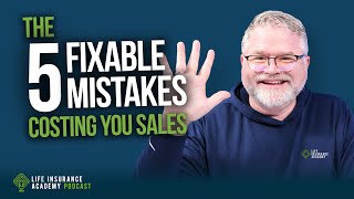 How to Sell Life Insurance: The 5 Mistakes That Are Killing Your Sales Calls LIAP Ep297