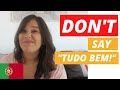 European Portuguese Conversation Tips: DON’T say "tudo bem!"