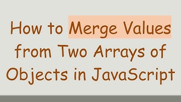 How to Merge Values from Two Arrays of Objects in JavaScript