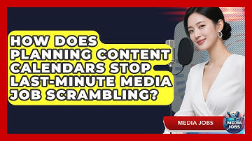 How Does Planning Content Calendars Stop Last-minute Media Job Scrambling? - Media Jobs