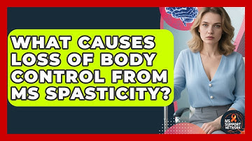 What Causes Loss Of Body Control From MS Spasticity? - MS Support Network