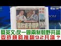 【完整版下集】蔡英文：反一國兩制朝野共識！耍詐順勢推翻92共識？少康戰情室 20190108