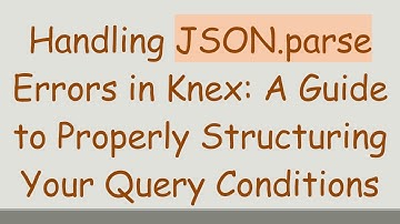 Handling JSON.parse Errors in Knex: A Guide to Properly Structuring Your Query Conditions