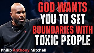 This Is Why God Wants You to Set Boundaries With Toxic People | Philip Anthony Mitchell