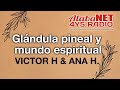 GLÁNDULA PINEAL Y MUNDO ESPIRITUAL - VICTOR H & ANA H.
