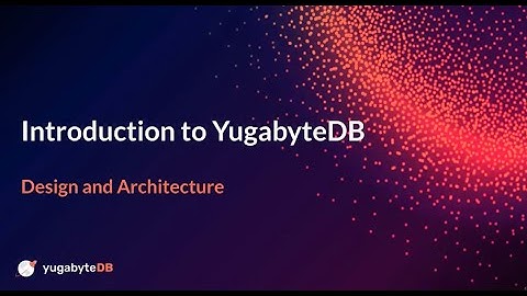 Distributed SQL Summit 2020 | Introduction to YugabyteDB: Design and Architecture
