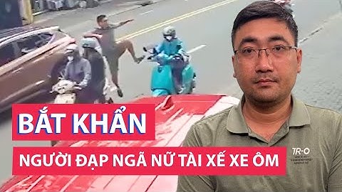 Bắt khẩn cấp người đàn ông đạp ngã nữ tài xế xe ôm công nghệ