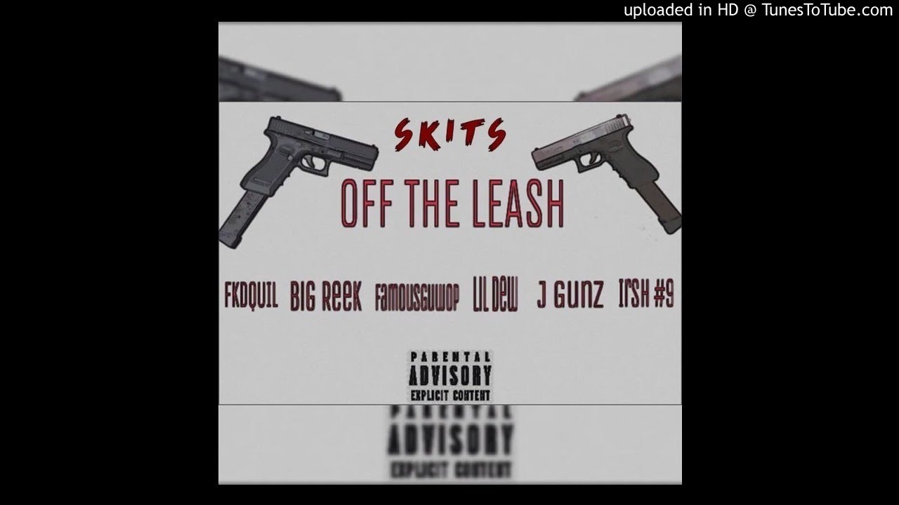 FKD Quil x Big Reek x Famous Guwop x Lil Dew x J Gunz x Irsh#9 x Skits - Off The Leash
