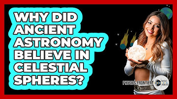 Why Did Ancient Astronomy Believe In Celestial Spheres? - Physics Frontier