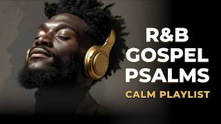 Calm R&B Gospel Psalms | Peaceful Christian Worship for Prayer, Meditation & Sleep ✨🙏