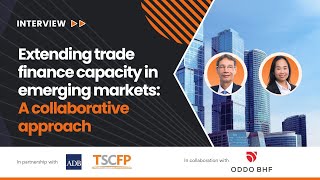 Extending trade finance capacity in emerging markets: ODDO BHF and ADB’s collaborative approach